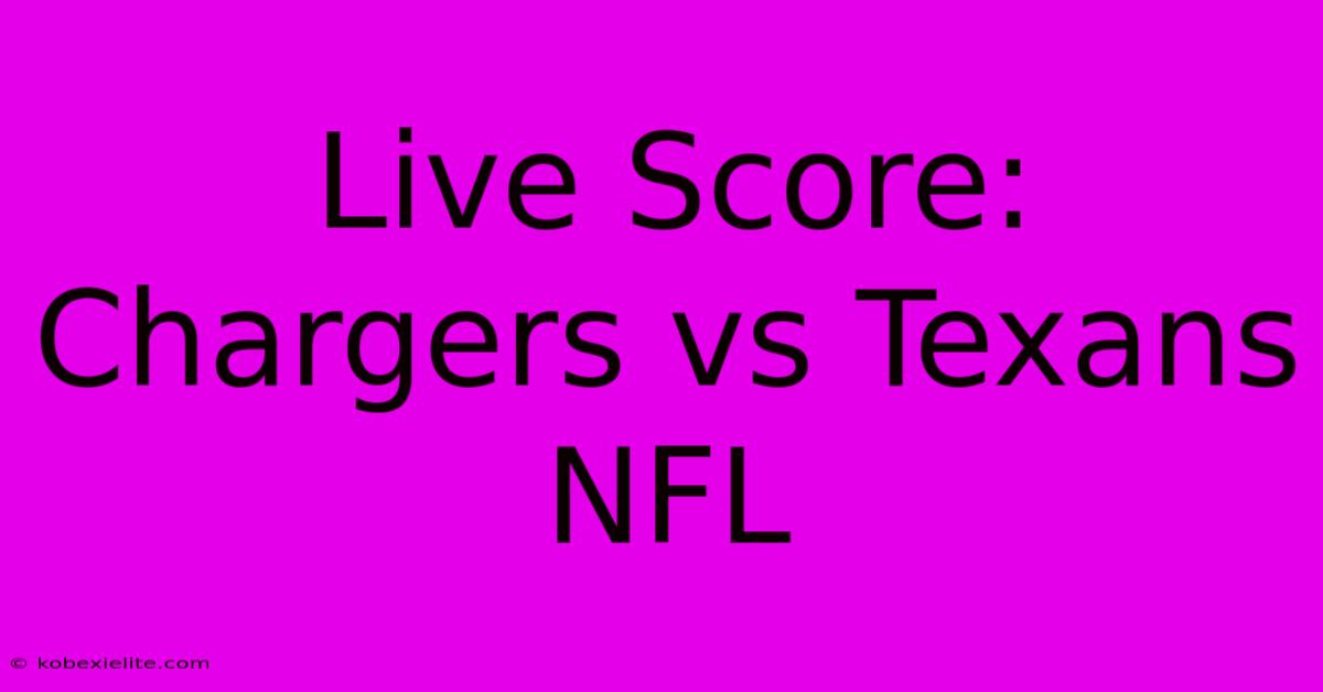 Live Score: Chargers Vs Texans NFL