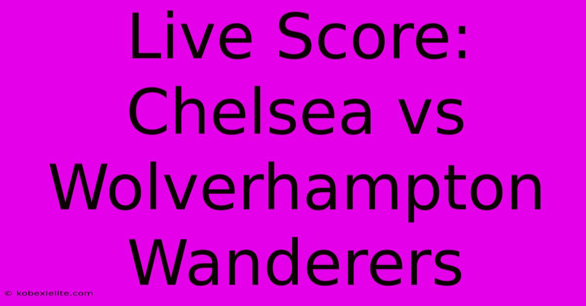 Live Score: Chelsea Vs Wolverhampton Wanderers