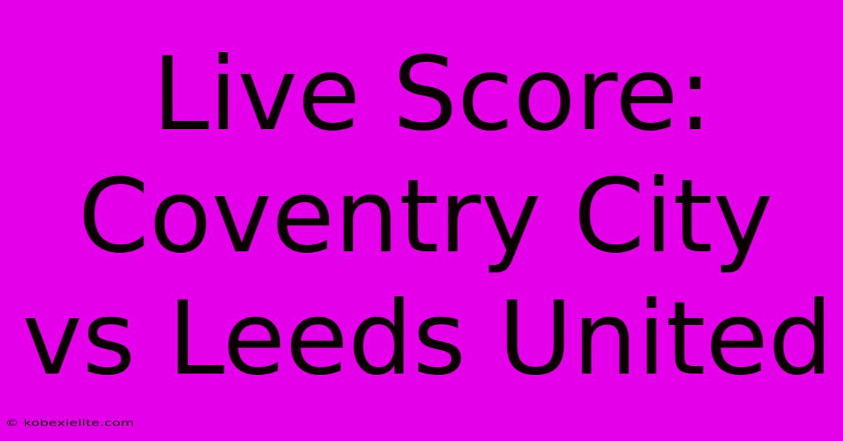 Live Score: Coventry City Vs Leeds United