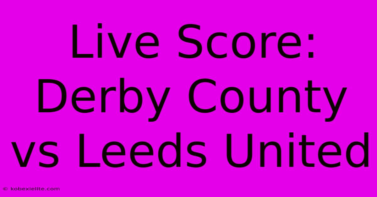 Live Score: Derby County Vs Leeds United