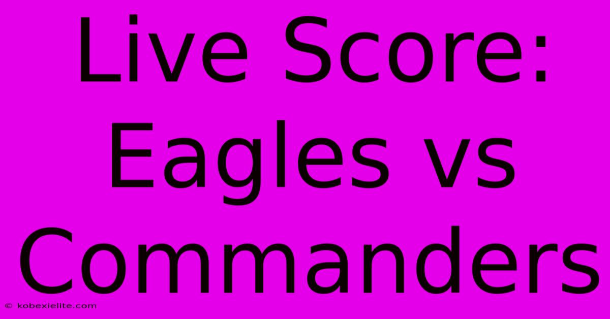 Live Score: Eagles Vs Commanders