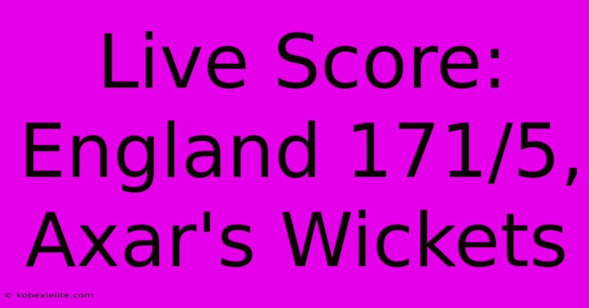 Live Score: England 171/5, Axar's Wickets