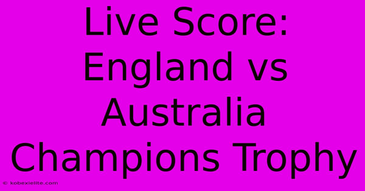 Live Score: England Vs Australia Champions Trophy