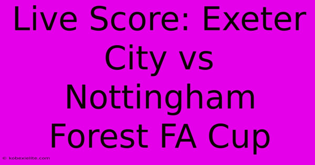 Live Score: Exeter City Vs Nottingham Forest FA Cup