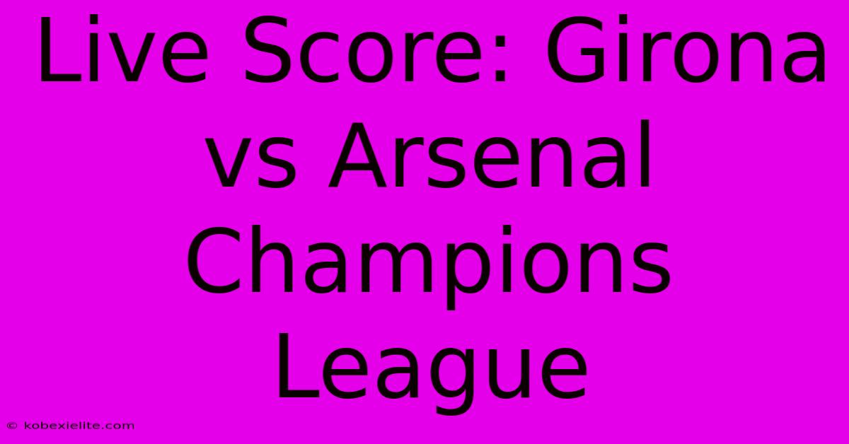 Live Score: Girona Vs Arsenal Champions League