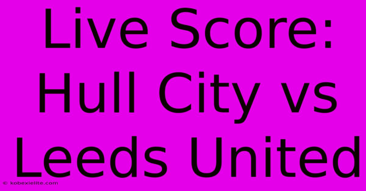 Live Score: Hull City Vs Leeds United