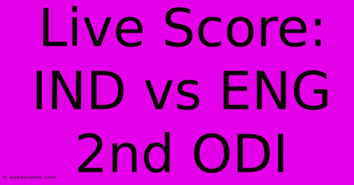 Live Score: IND Vs ENG 2nd ODI