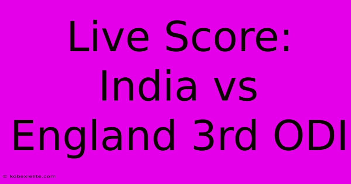 Live Score: India Vs England 3rd ODI