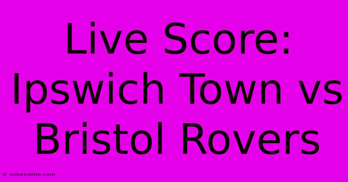 Live Score: Ipswich Town Vs Bristol Rovers