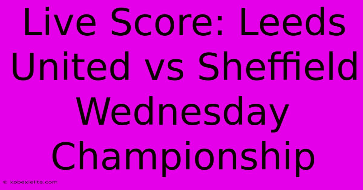 Live Score: Leeds United Vs Sheffield Wednesday Championship