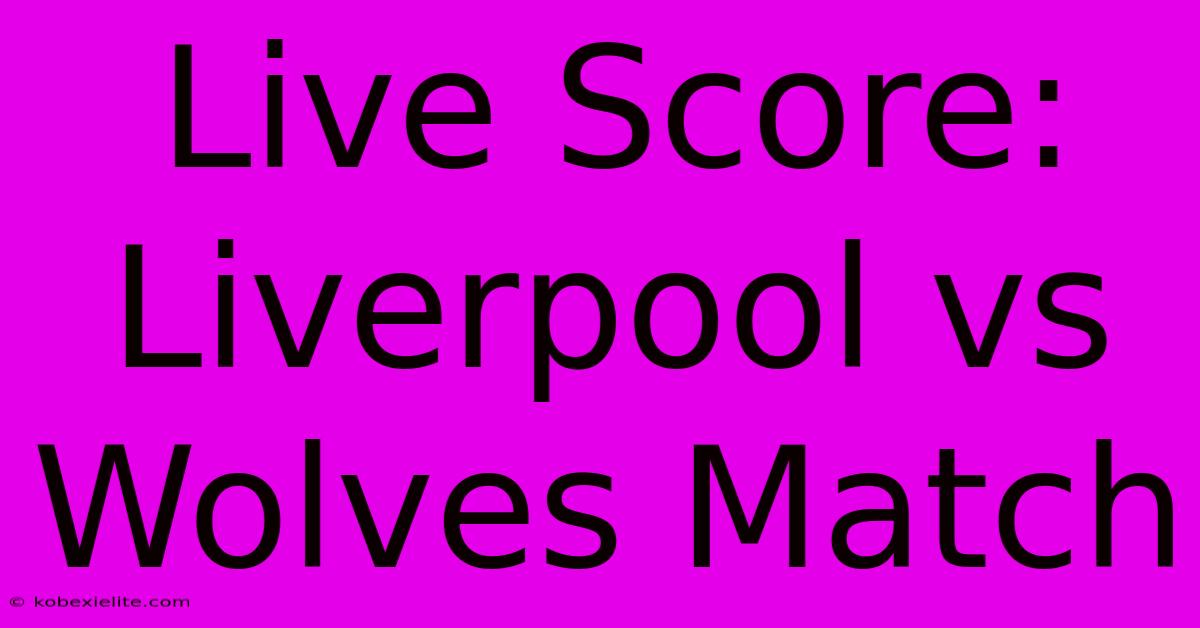 Live Score: Liverpool Vs Wolves Match