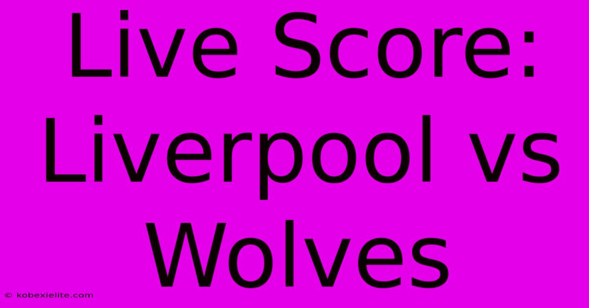 Live Score: Liverpool Vs Wolves