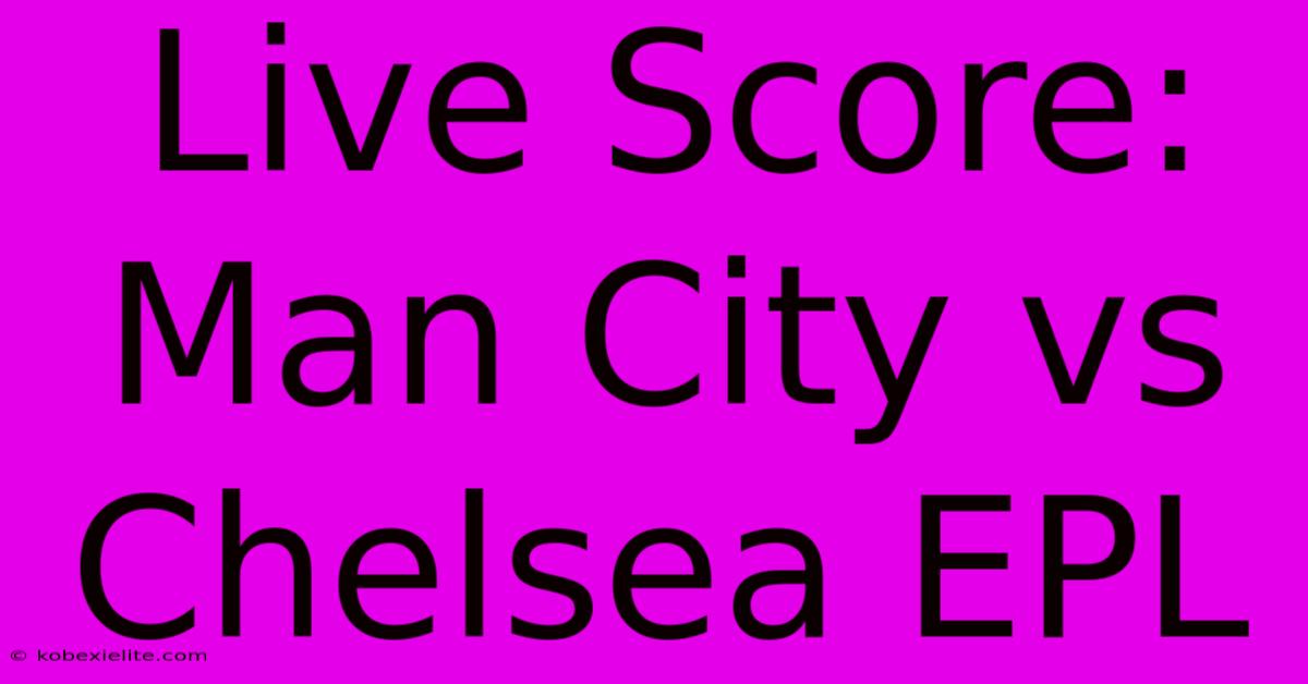 Live Score: Man City Vs Chelsea EPL