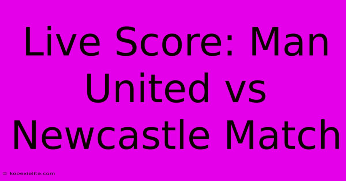 Live Score: Man United Vs Newcastle Match