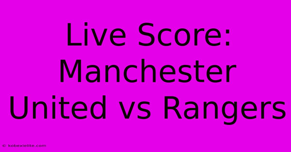 Live Score: Manchester United Vs Rangers