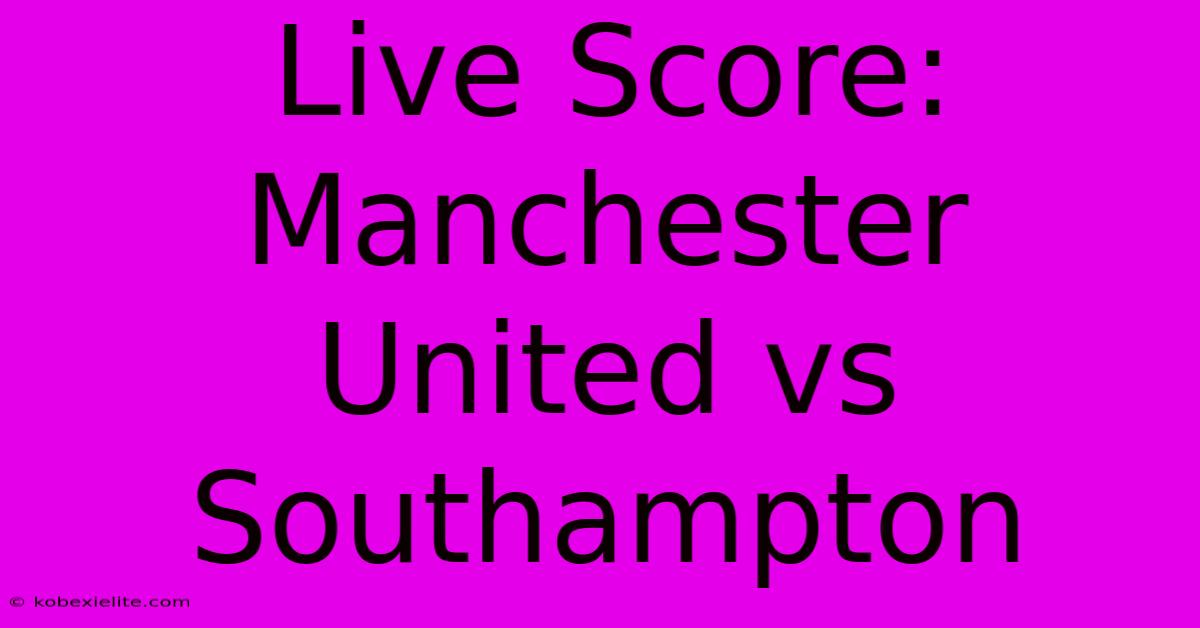 Live Score: Manchester United Vs Southampton