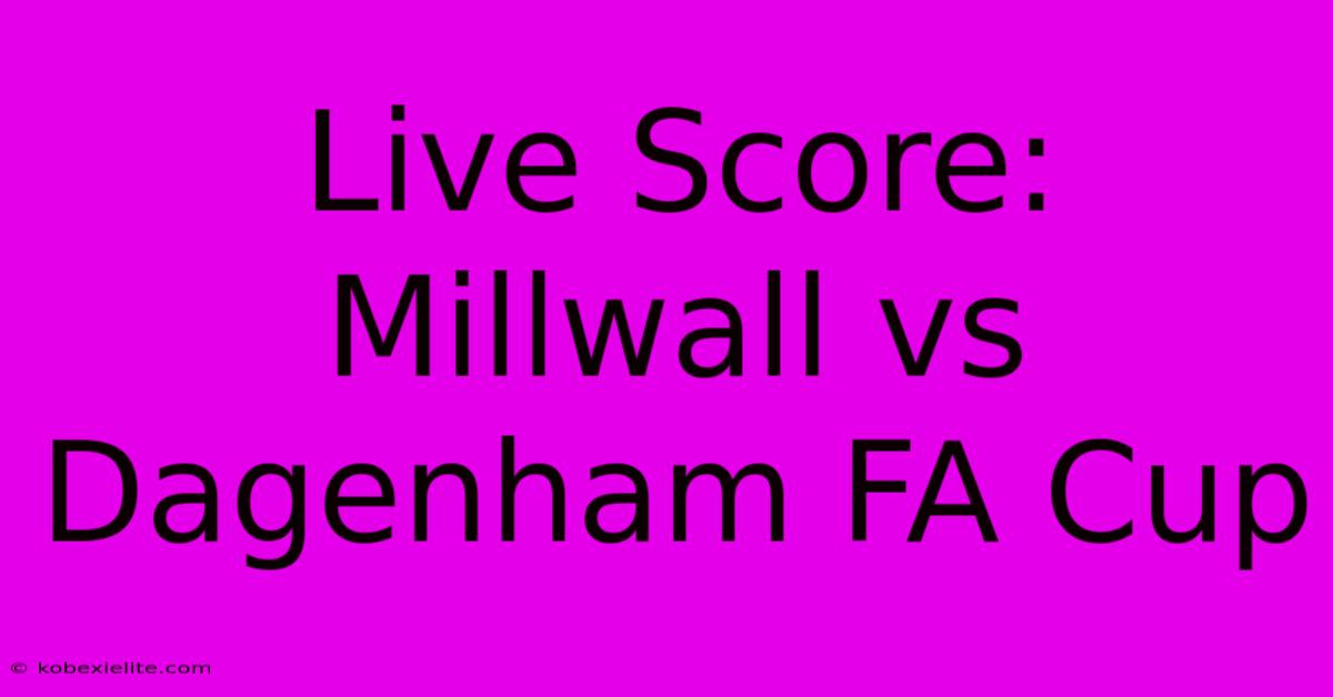 Live Score: Millwall Vs Dagenham FA Cup