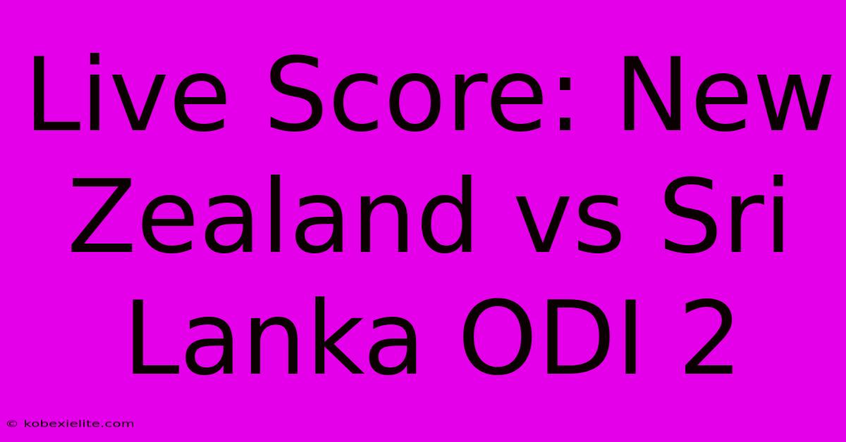 Live Score: New Zealand Vs Sri Lanka ODI 2