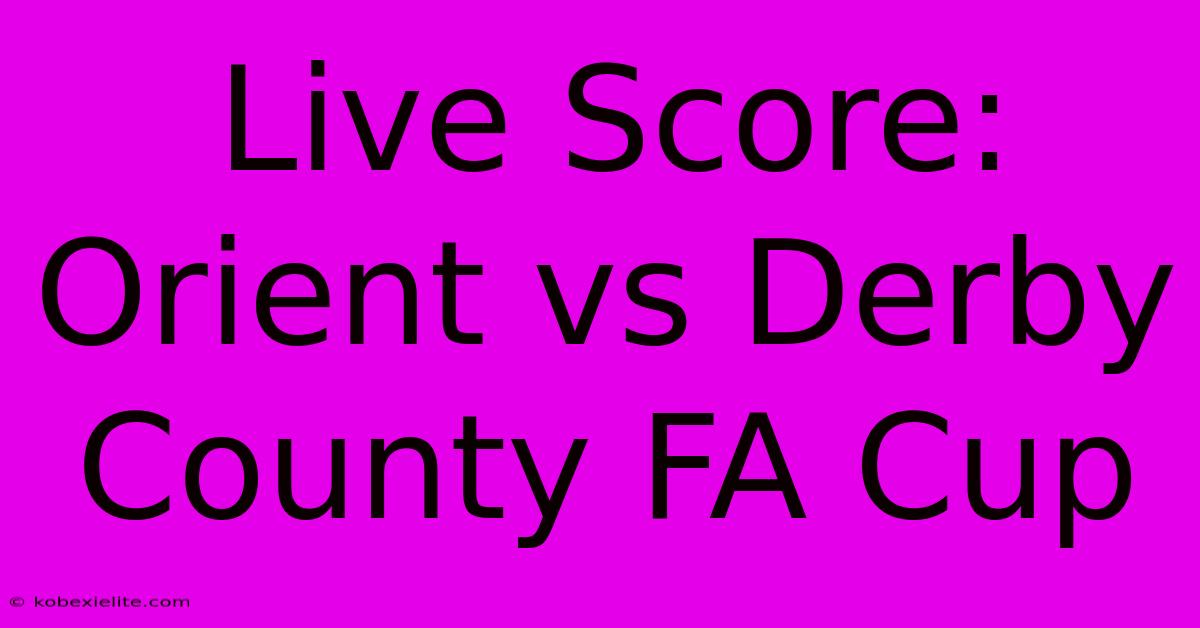 Live Score: Orient Vs Derby County FA Cup