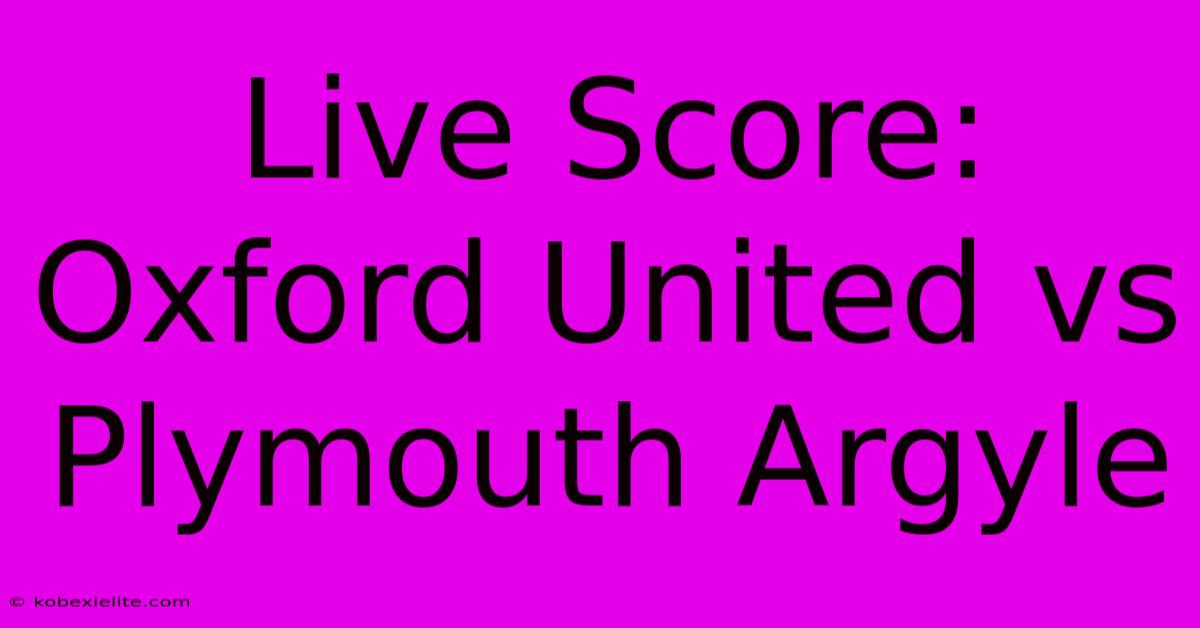 Live Score: Oxford United Vs Plymouth Argyle