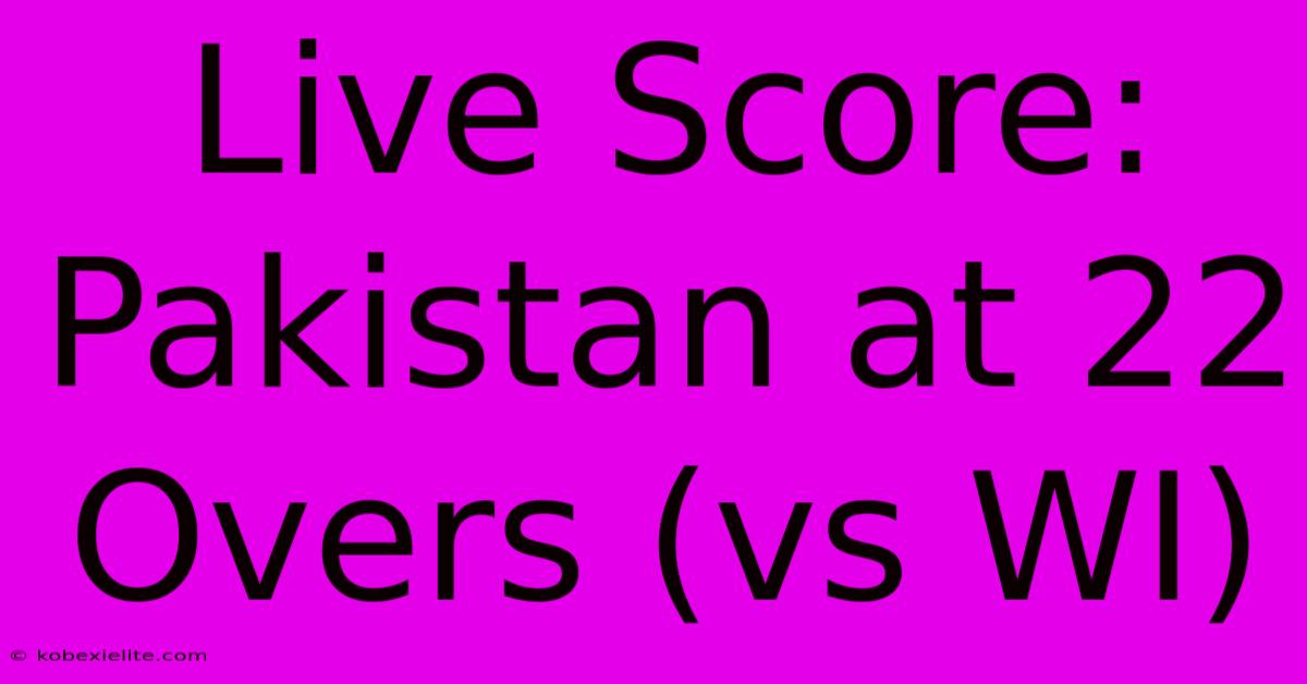 Live Score: Pakistan At 22 Overs (vs WI)