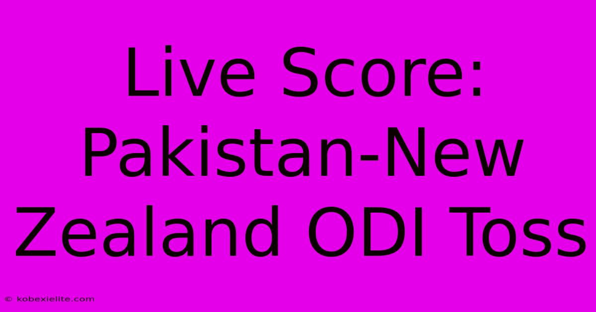 Live Score: Pakistan-New Zealand ODI Toss