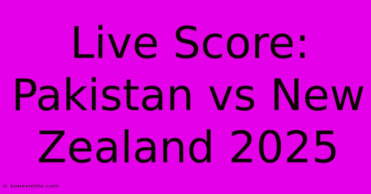 Live Score: Pakistan Vs New Zealand 2025