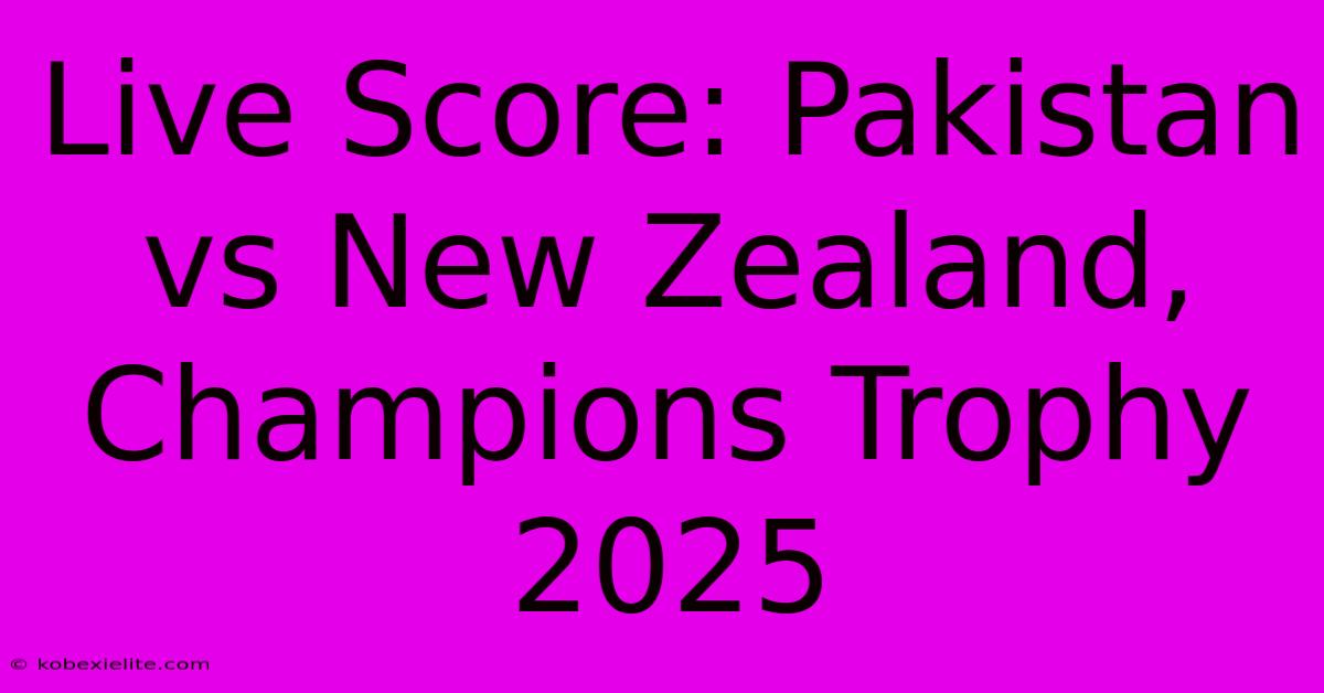 Live Score: Pakistan Vs New Zealand, Champions Trophy 2025