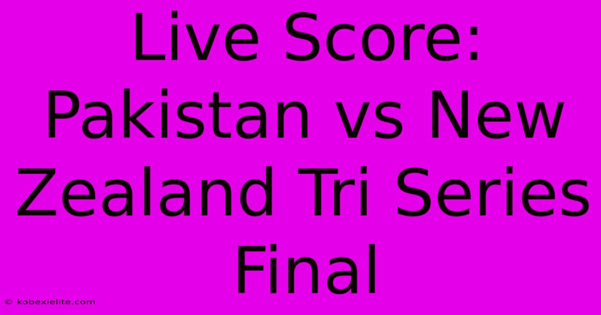 Live Score: Pakistan Vs New Zealand Tri Series Final