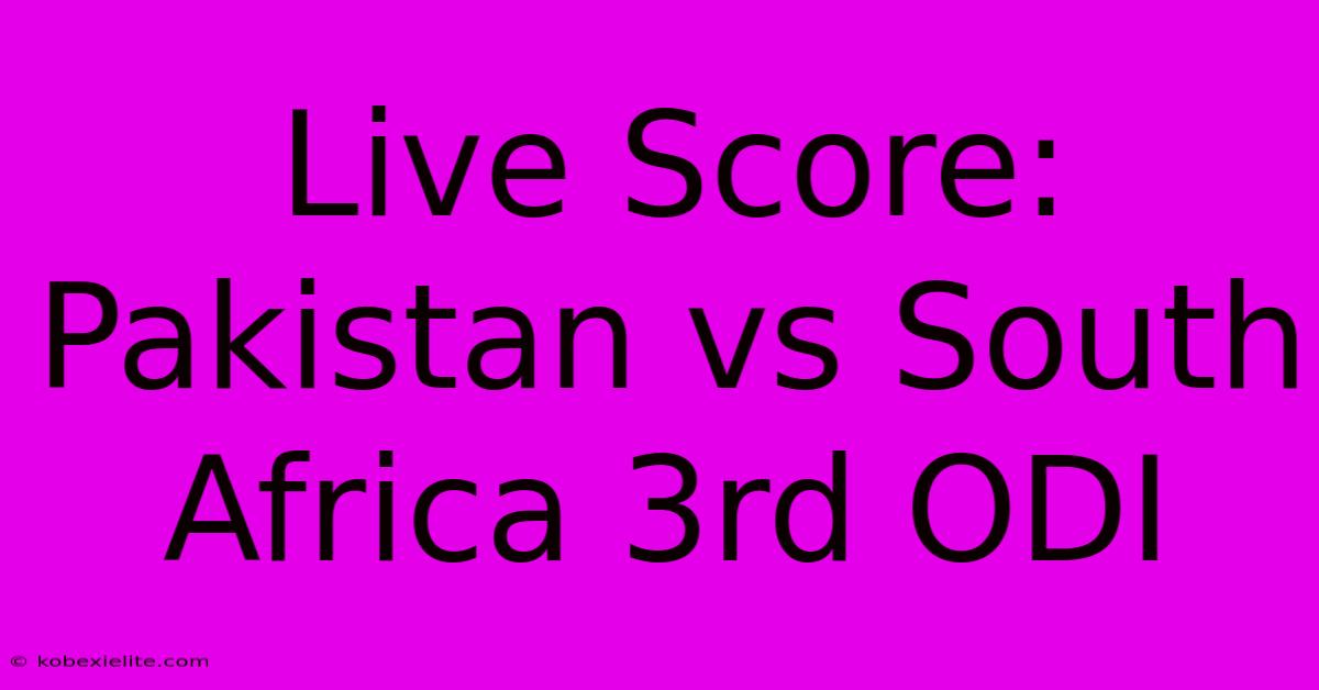 Live Score: Pakistan Vs South Africa 3rd ODI