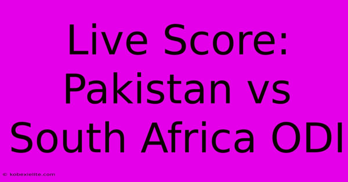 Live Score: Pakistan Vs South Africa ODI