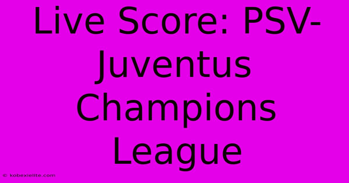 Live Score: PSV-Juventus Champions League