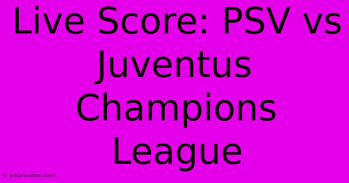 Live Score: PSV Vs Juventus Champions League