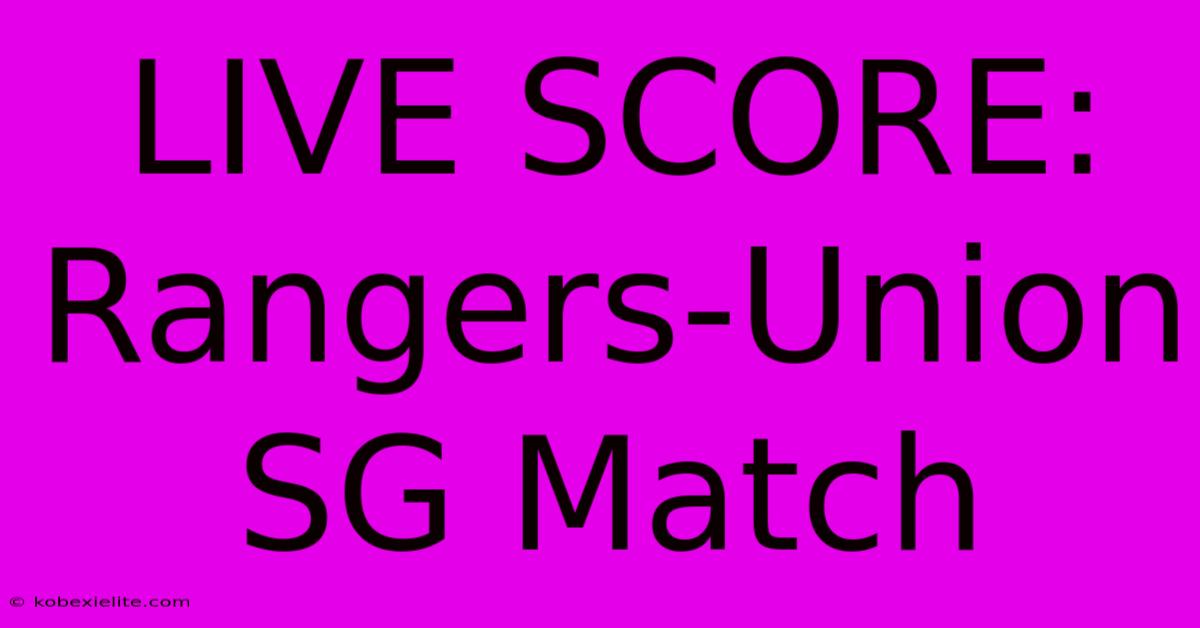 LIVE SCORE: Rangers-Union SG Match