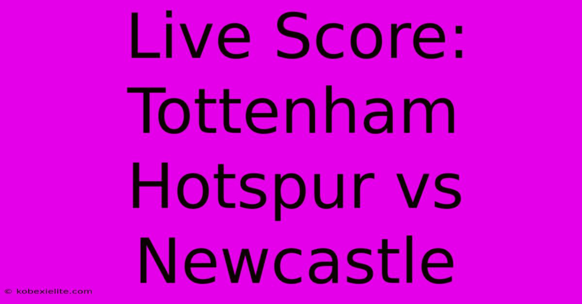 Live Score: Tottenham Hotspur Vs Newcastle