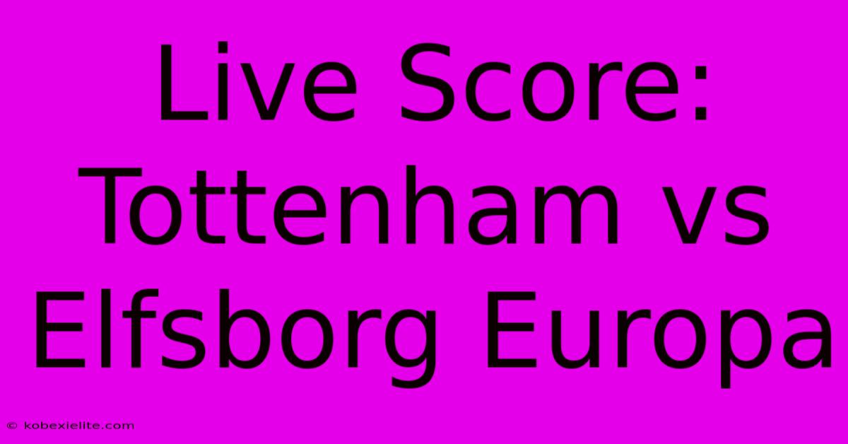 Live Score: Tottenham Vs Elfsborg Europa