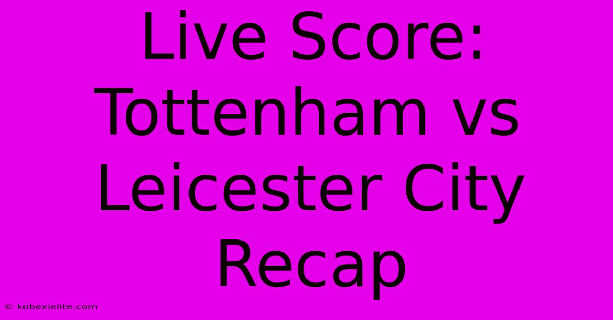 Live Score: Tottenham Vs Leicester City Recap