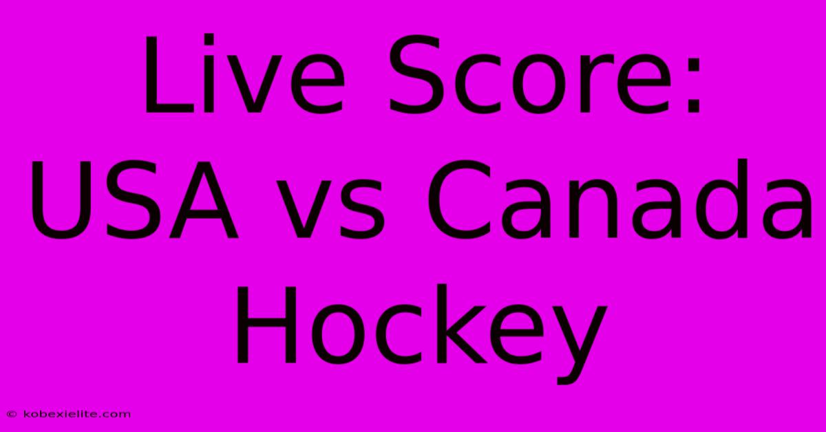 Live Score: USA Vs Canada Hockey