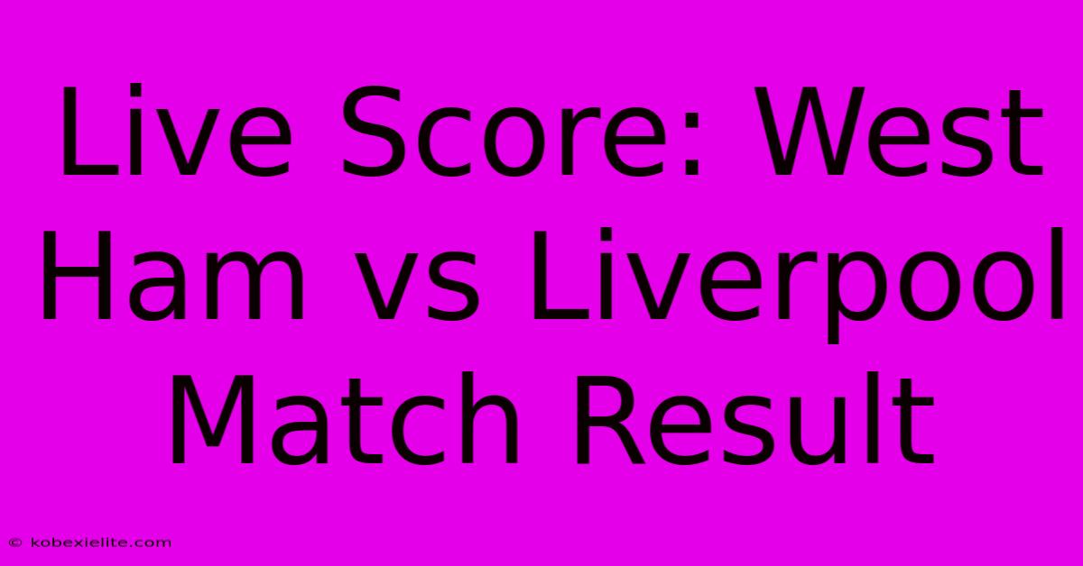 Live Score: West Ham Vs Liverpool Match Result