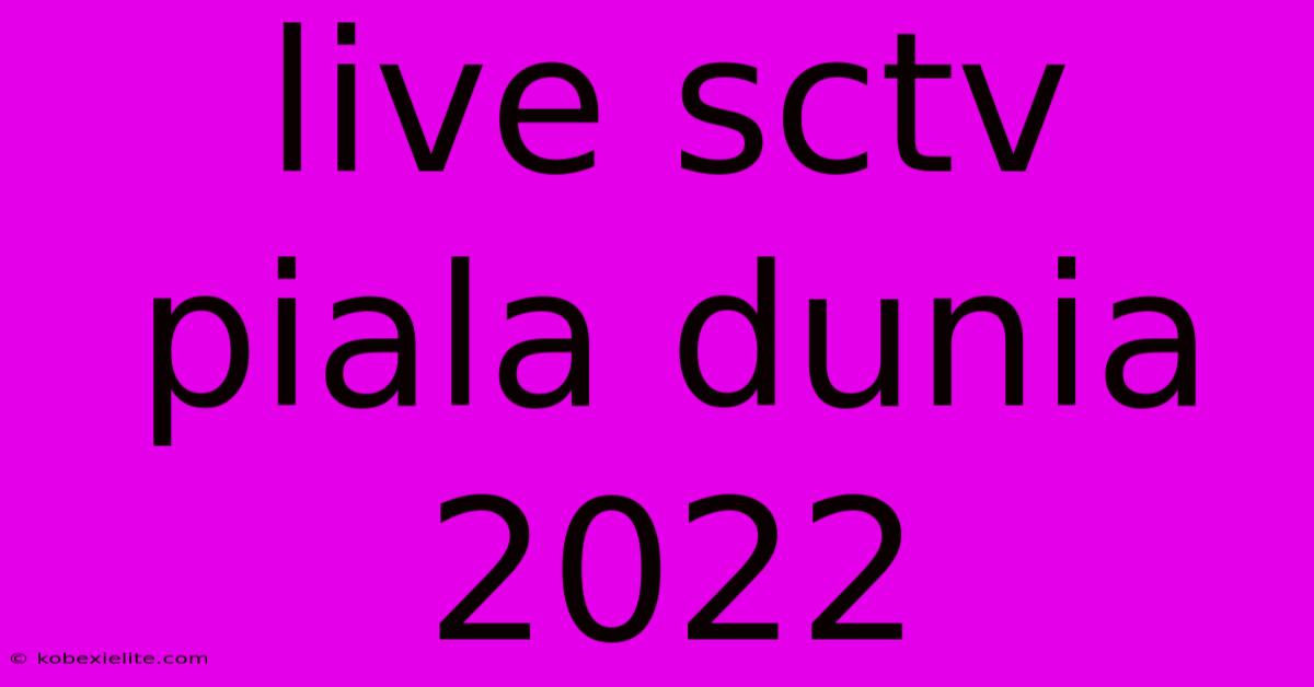 Live Sctv Piala Dunia 2022