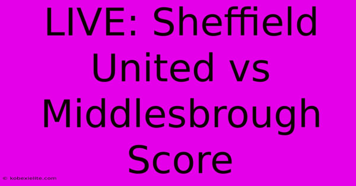 LIVE: Sheffield United Vs Middlesbrough Score