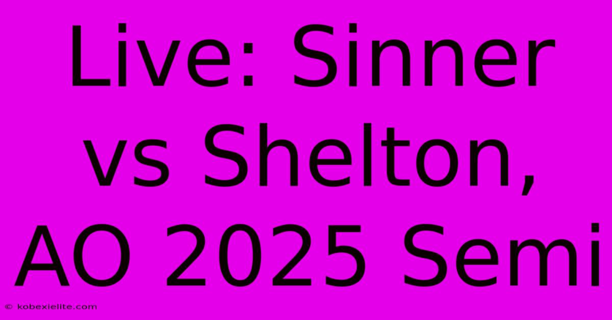 Live: Sinner Vs Shelton, AO 2025 Semi