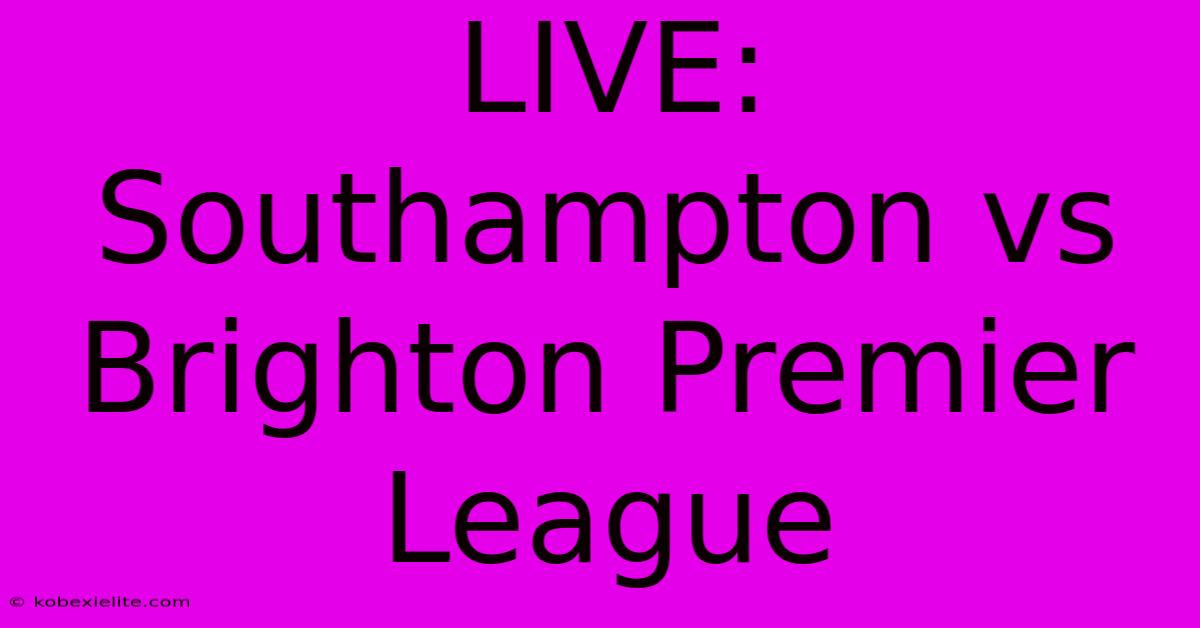 LIVE: Southampton Vs Brighton Premier League