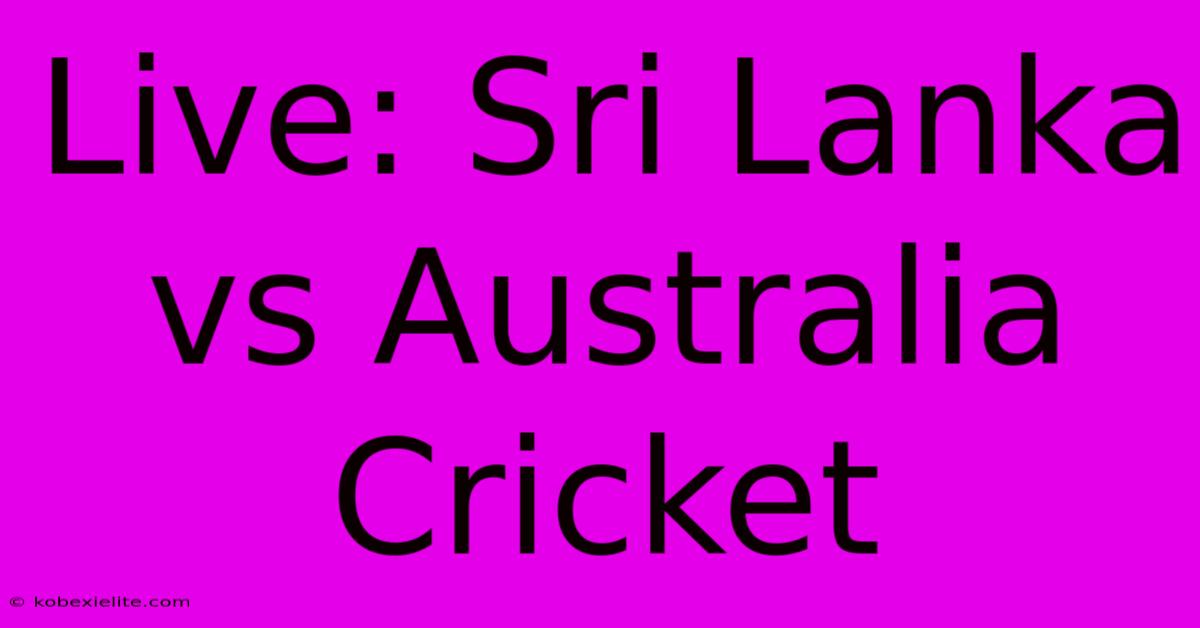 Live: Sri Lanka Vs Australia Cricket