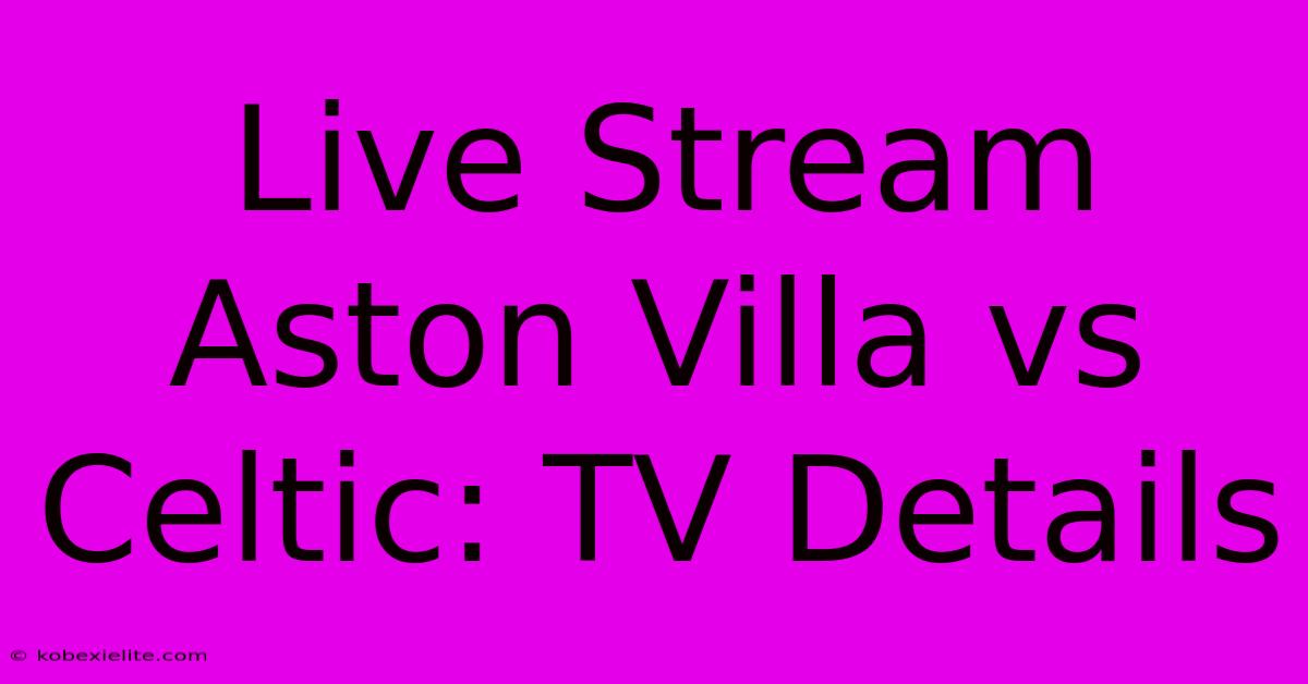 Live Stream Aston Villa Vs Celtic: TV Details