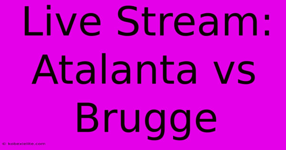 Live Stream: Atalanta Vs Brugge