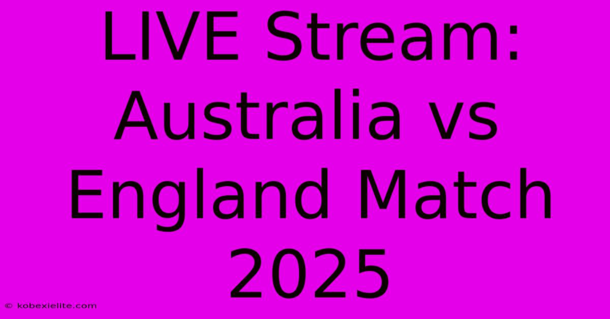 LIVE Stream: Australia Vs England Match 2025