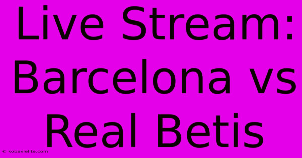 Live Stream: Barcelona Vs Real Betis