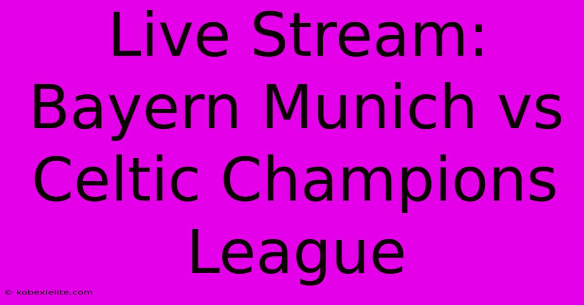 Live Stream: Bayern Munich Vs Celtic Champions League