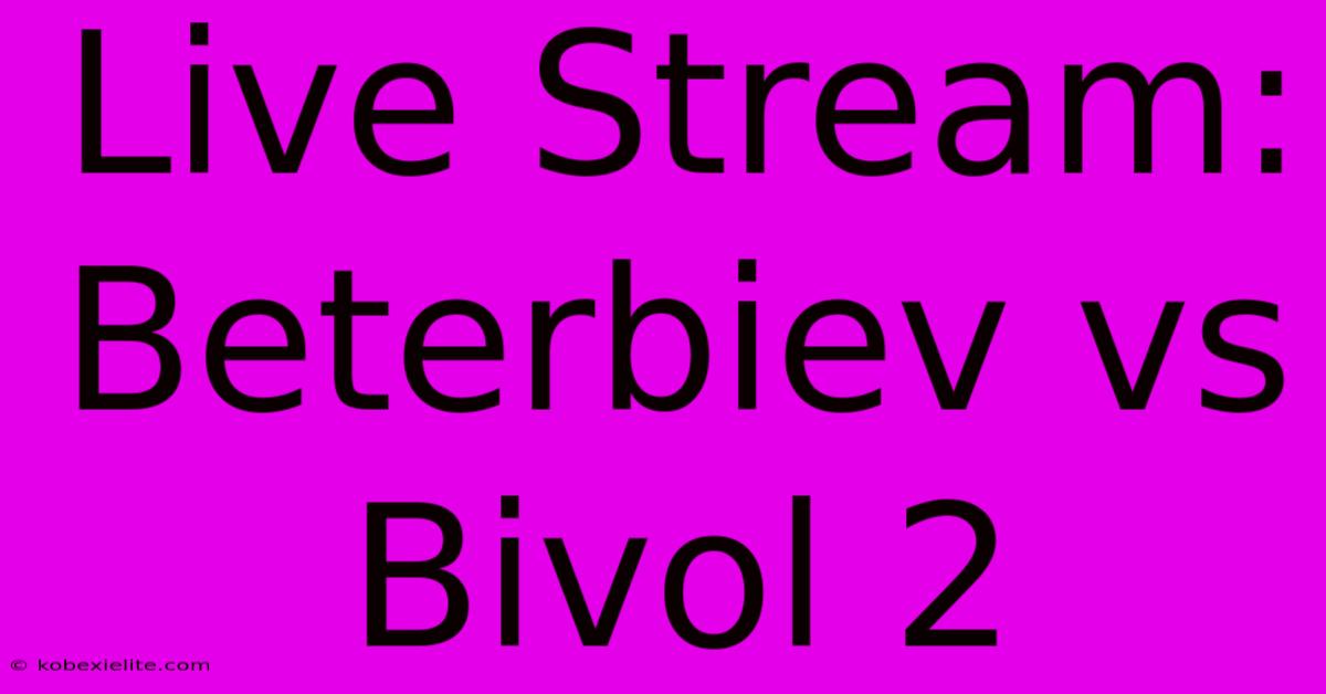 Live Stream: Beterbiev Vs Bivol 2